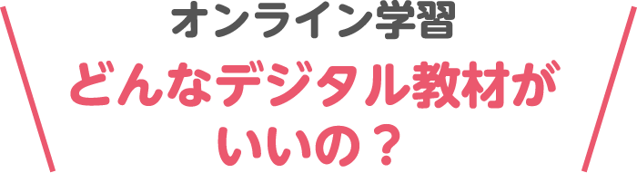 オンライン学習 どんなデジタル教材がいいの？